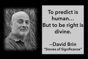 DAVID BRIN: To predict is human... But to be right is divine.